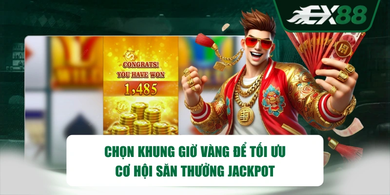 Chọn khung giờ vàng để tối ưu cơ hội săn thưởng jackpot