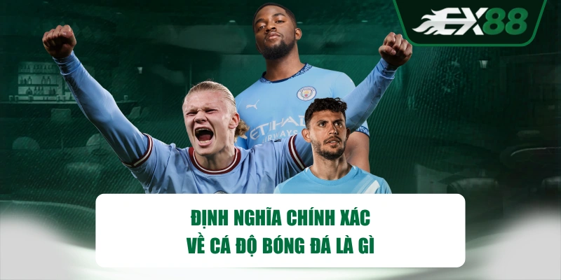 Định nghĩa chính xác về cá độ bóng đá là gì