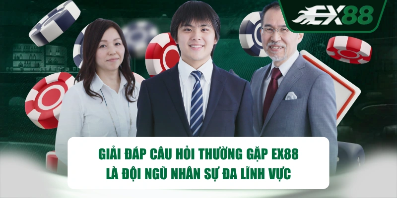 Giải đáp câu hỏi thường gặp EX88 là đội ngũ nhân sự đa lĩnh vực