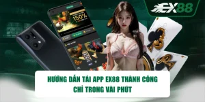 Hướng Dẫn Tải App EX88 Thành Công Chỉ Trong Vài Phút