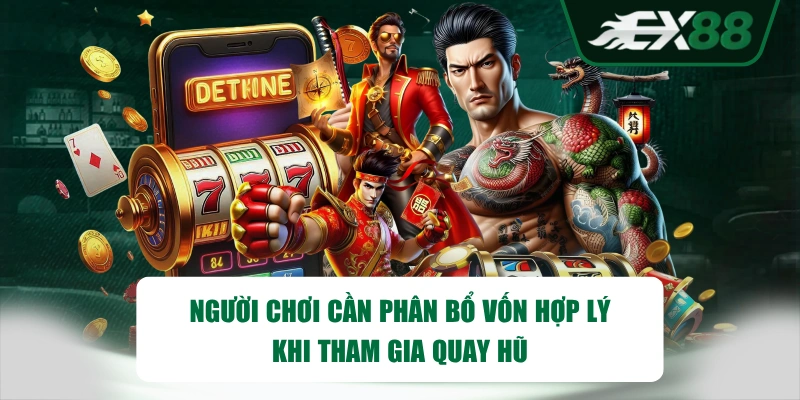 Người chơi cần phân bổ vốn hợp lý khi tham gia quay hũ