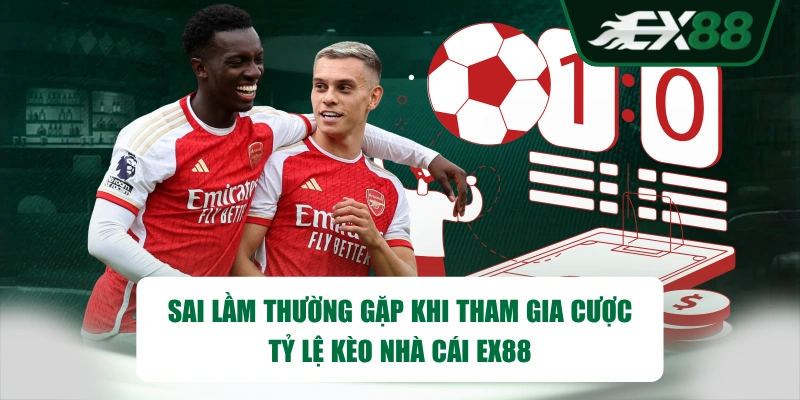 Sai lầm thường gặp khi tham gia cược tỷ lệ kèo nhà cái EX88