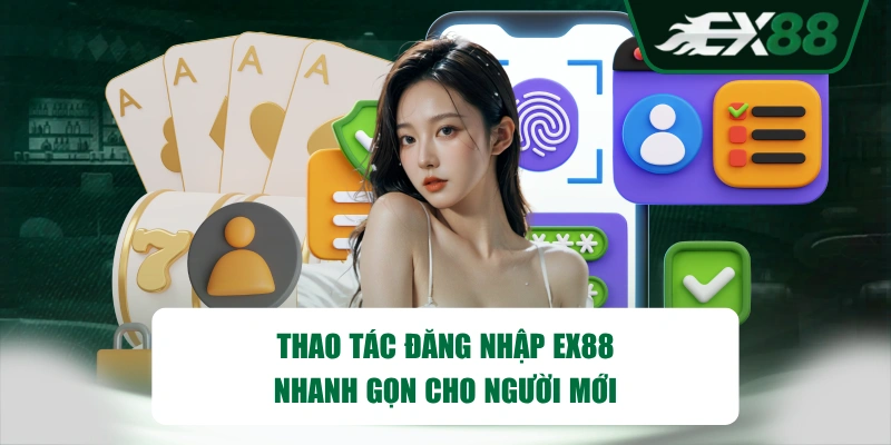 Thao tác đăng nhập EX88 nhanh gọn cho người mới